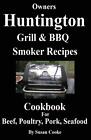 Huntington Grill & BBQ Raucher Rezepte Kochbuch: für Rindfleisch, Geflügel, Schweinefleisch & Seeleute