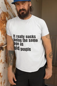 It really sucks being the same age as old people - Unisex T-Shirt - Picture 1 of 21