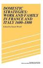 Domestic Strategies: Work and Family in France and Italy, 1600-1800 by Stuart Wo
