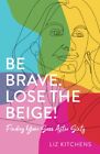Liz Kitchens - Be Brave Lose The Beige   Finding Your Sass After Fift - J245z