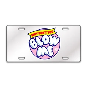 WHY DON'T YOU BLOW ME FUNNY Chrome or Black Acrylic License Plate CUSTOM LP0124 - Picture 1 of 10