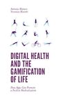 Health and the Gamification of Life : How Apps Can Promote a Positive Medical...