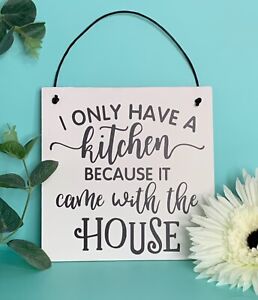 Novelty sign, I only have a kitchen because it came with the house | wall hanger