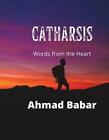 Catharsis: Words from the Heart by Ahmad Babar Paperback Book