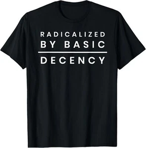 Radicalized By Basic Decency T-Shirt - Picture 1 of 4