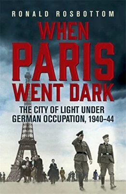 When Paris Went Dark: The City of Light Under German Occ... by Rosbottom, Ronald - Image 1 of 2