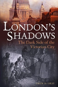 London's Shadows: The Dark Side of the Victorian City. Gray, Drew: - Bild 1 von 1
