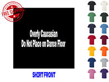 Graphic T Shirt Overly Caucasian Do Not Place On Dance Floor S M L XL 2XL 3XL