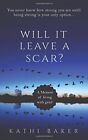 WILL IT LEAVE A SCAR: A MEMOIR OF LIVING WITH GRIEF By Kathi Baker **BRAND NEW**