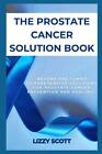 The Prostate Cancer Solution Book: "Beyond the Tumor: Comprehensive Solutions fo