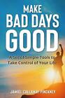 Make Bad Days Good: A Set of Simple Tools to Take Control of Your Life by Jamiel