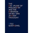 The Discipline of Philosophy and the Invention of Moder - HardBack NEW Goetschel