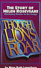 Though Lions Roar : The Story Of Helen Roseveare Mary Beth Lagerb