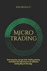 Micro Trading: How anyone can get into trading . G.<|
