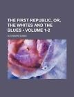 The First Republic, Or, the Whites and the Blues (Volume 1-2) by Dumas, Alexand