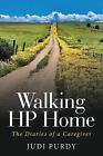 Walking HP Home: The Diaries of a Caregiver by Judi Purdy Paperback Book