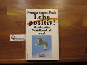 Lebe positiv! : Was die aktive Vorstellungskraft bewirkt. Norman Vincent Peale. 