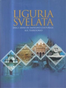 - Liguria svelata. Dieci anni di impegno culturale sul territorio.  - Foto 1 di 1