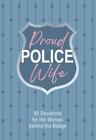 Proud Police Wife: 90 Devotions For Women Behind The Badge