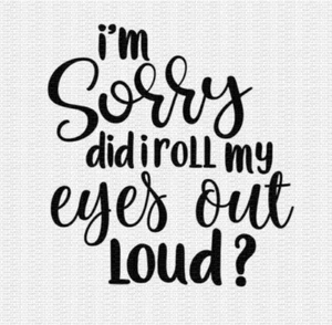 Sorry Roll my Eyes Out Loud White Vinyl Decal Sticker - Picture 1 of 1