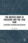 The British Army in Palestine and the 1948 War: Containment, Withdrawal and Evac