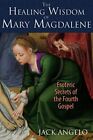 The Healing Wisdom Of Mary Magdalene: Esoteric Secrets Of The Fo