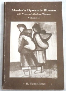 Alaska's Dynamic Women: 200 Years of Alaskan Women - Volume II by H. Wendy Jones - Imagen 1 de 1