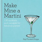Make Mine a Martini : 130 Cocktails and Canapes for Fabulous Part