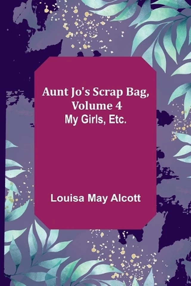 Aunt Jo's Scrap Bag, Volume 4; My Girls, etc. by Louisa May Alcott (English) Pap - Image 1 of 1
