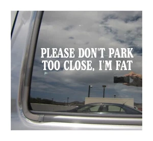 Please Don't Park Too Close I'm Fat - Funny Car Vinyl Decal Window Sticker 02206 - Picture 1 of 2