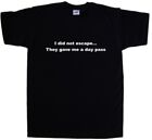 I Did Not Escape They Gave Me A Day Pass Funny T-Shirt