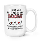 I Love You With All Of My Boobs 15oz Large Mug Cup Valentines Day Boyfriend Joke