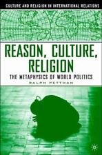 Reason, Culture, Religion: The Metaphysics of World Politics by Pettman, R.
