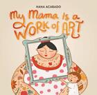 My Mama Is a Work of Art by Hana Acabado Hardcover Book