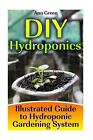 Diy Hydroponics: Illustrated Guide To Hydroponic Gardening System: (Gardening Fo
