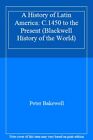 A History Of Latin America C1450 To The Present Blackwell His