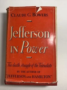 JEFFERSON IN POWER: THE DEATH STRUGGLE OF THE FEDERALISTS-CLAUDE G. BOWERS 1936 - Picture 1 of 12