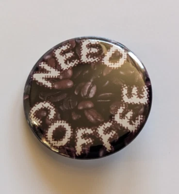 Need Coffee Pin-back Badge Button 1.25 inch - image 1 of 2