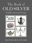 THE BOOK OF OLD SILVER: ENGLISH, AMERICAN, FOREIGN By Seymour B. Wyler EXCELLENT