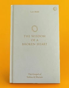 The Wisdom of a Broken Heart: The Gospel of Yeshua & Mariam By Lars Muhl - Picture 1 of 5