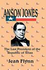 Anson Jones The Last President Of The Republic Of Texas