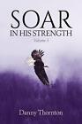 Soar In His Strength Vol 3 By Danny Thornton Paperback Book