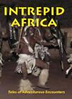 Intrepid Africa: Tales of Adventurous Encounters By Ian Jackson