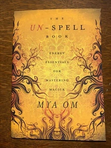 The Un-Spell Book : Energy Essentials for Mastering Magick by Mya Om Pagan Druid - Foto 1 di 8