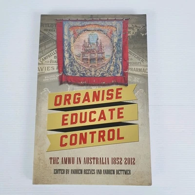 Organise Educate Control The AMWU in Australia BOOK 1852-2012 Union History - image 1 of 4