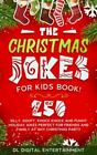 The Christmas Jokes For Kids Book: Over 250 Silly, Goofy, Knock Knock And Funny