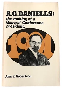 A. G. Daniells: The Making of a General Conference President by John Robertson - Imagen 1 de 8