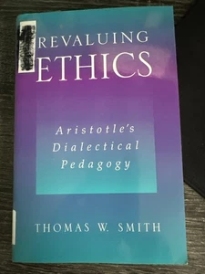 Revaluing Ethics : Aristotle's Dialectical Pedagogy by Thomas W. Smith (2001,... - Picture 1 of 7