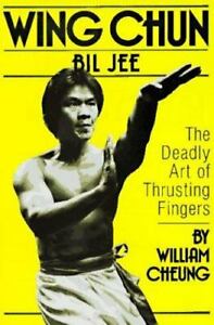 Wing Chun Bil Jee, the Deadly Art of Thrusting Fingers by Cheung, William