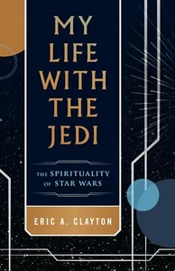 My Life with the Jedi: The Spirituality of Star Wars by Clayton - Imagen 1 de 1